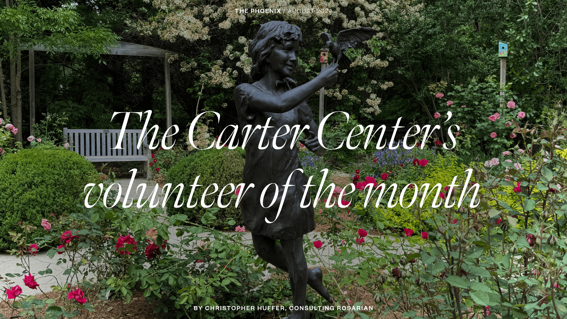 The Carter Center volunteer of the month from the August 2024 issue of The Phoenix by Christopher Huffer, Consulting Rosarian The Carter Center volunteer of the month from the August 2024 issue of The Phoenix by Christopher Huffer, Consulting Rosarian